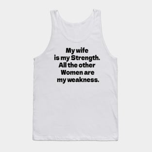 My wife is my Strength. All the other Women are my weakness. Tank Top